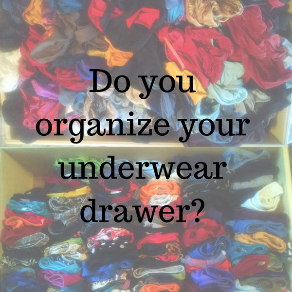 Do you organize your underwear drawer?