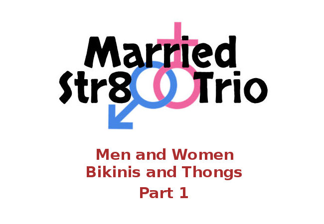 Married Str8 Trio - Men Women Bikinis Thongs Part 1