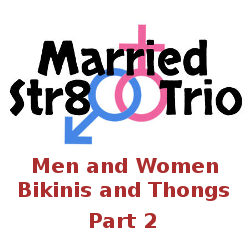 Married Str8 Trio - Men Women Bikinis Thongs Part 2