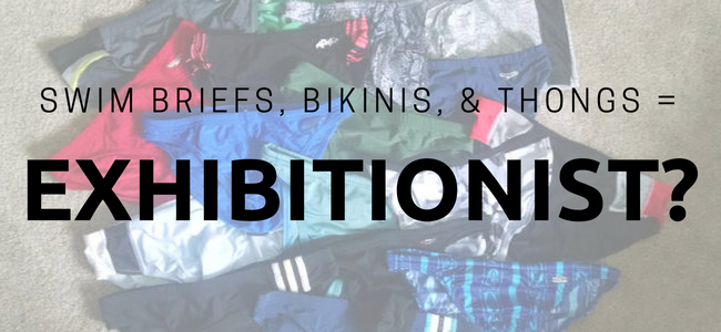Swim Brief Bikinis Thongs Equal Exhibitionist?